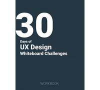 30 Days of UX Design Whiteboard Challenges: Preparation Workbook for UX Design Interview