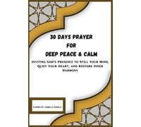 30 Days Prayer for Deep Peace & Calm: Inviting God’s Presence to Still Your Mind, Quiet Your Heart, and Restore Inner Harmony (30-DAYS TESTIMONIAL PRAYERS)