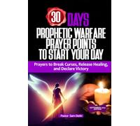 30 DAYS PROPHETIC WARFARE PRAYER POINTS TO START YOUR DAY: Prayers to Break Curses, Release Healing, and Declare Victory