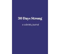30 Days Strong: A 30-day Guided Sobriety Journal for Men in Recovery from Alcoholism, Drug Addiction, Substance Abuse, and Other Maladaptive Behaviors | 6" x 9" | 101 pages
