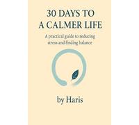 30 Days to a Calmer Life: A practical guide to reducing stress and finding balance (The Calm Mind Collection)