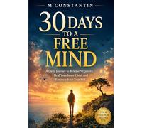 30 Days to a Free Mind: A Daily Journey to Release Negativity, Heal Your Inner Child, and Embrace Your True Self