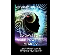 30 Days to a More Powerful Memory: A Step-by-Step Guide to Improving Your Memory