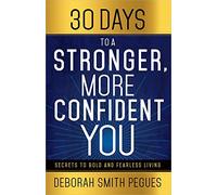 30 Days to a Stronger, More Confident You: Secrets to Bold and Fearless Living