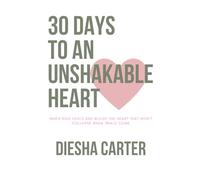 30 Days to an Unshakable Heart: When God Heals and Builds The Heart That Won't Collapse When Trials Come