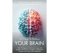 30 Days to Balance Your Brain: Daily Strategies to Harmonize Logic and Intuition, Rewire Your Thoughts, and Step Into Purpose with Clarity and Confidence (30 Day Devotionals)