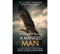 30 Days to Become a Mantled Man: From Dust to Dominion: Discover Identity, Authority, and Legacy Outside the Garden (30 Day Devotionals)