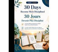 30 Days to Become More Disciplined / 30 Jours Pour Devenir Plus Discipline: A Bilingual 30-Days Guided journal to build better Habits, stay Focused, and Grow with Discipline