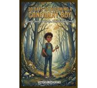 30 Days to Becoming a Confident Boy: A Guided Journal of Courage, Habits & Daily Growth (Raising Exceptional Boys Series)