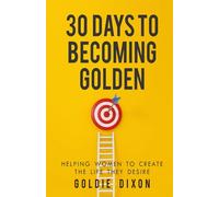 30 DAYS TO BECOMING GOLDEN: HELPING WOMEN TO CREATE THE LIFE THEY DESIRE