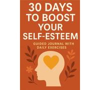 30 Days to Boost Your Self-Esteem: Guided Journal with Daily Exercises