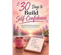 30 Days to Build Self-Confidence: Small Daily Habits to Stop Self-Doubt, Speak Up, and Believe in Yourself