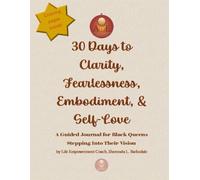 30 Days to Clarity, Fearlessness, Embodiment, & Self-Love: A Guided Journal for Black Queens Stepping Into Their Vision