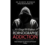 30 Days to Defeat Pornography Addiction: Daily Strategies for Spiritual and Practical Victory (30 Day Devotionals)