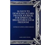 30 Days to Demolish Altars: Prayer Journal for Spiritual Breakthrough & Freedom: A quick reference guide