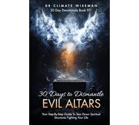 30 Days to Dismantle Evil Altars: Your Step-By-Step Guide To Tear Down Spiritual Structures Fighting Your Life (30 Day Devotionals)