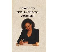 30 Days to Finally Choose Yourself: A guided journal to rebuild self-confidence, trust yourself again and become the woman you deserve to be