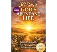 30 Days to God’s Abundant Life: A Daily Devotional for Joy, Peace, Healing, and Breakthrough