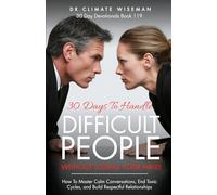 30 Days to Handle Difficult People Without Losing Your Mind: How To Master Calm Conversations, End Toxic Cycles, and Build Respectful Relationships (30 Day Devotionals)