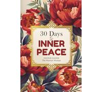 30 Days to Inner Peace: Devotions for Anxiety and Stress - Finding Calm in the Chaos Through Faith and Mindfulness