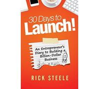 30 Days to Launch!: An Entrepreneurs Diary to Building a Billion Dollar Business