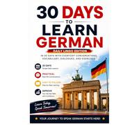 30 Days to Learn German: A Practical Beginner’s Guide to Learn German in 30 Days with Everyday Vocabulary, Dialogues, Exercises, and Real-Life Conversations (Learn Languages in 30 days)