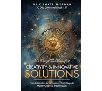 30 Days to Manifest Creativity & Innovative Solutions: From Inspiration to Innovation: Daily Steps to Master Creative Breakthrough (30 Day Devotionals)