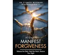 30 Days To Manifest Forgiveness: Release the Debt, Heal the Heart, Restore Your Sight (30 Day Devotionals)