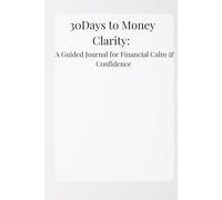 30 Days to Money Clarity: A Guided journal for Financial Calm & Confidence