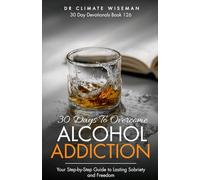 30 Days to Overcome Alcohol Addiction: Your Step-by-Step Guide to Lasting Sobriety and Freedom (30 Day Devotionals)