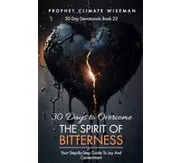 30 Days To Overcome Bitterness: Your Step-By-Step Guide To Joy And Contentment: 22 (30 Day Devotionals)