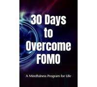 30 Days to Overcome Fear of Missing Out (FOMO): A Mindfulness Program with a Touch of Humor (30-Days-Now Mindfulness and Meditation Guide Books)