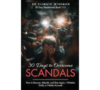 30 Days To Overcome Scandals: How to Recover, Rebuild, and Rise Again-Whether Guilty or Falsely Accused
