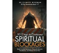 30 Days to Overcome Spiritual Blockages: Break Invisible Resistance, Dismantle Demonic Roadblocks, and Release Divine Flow (30 Day Devotionals)