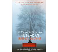 30 Days To Overcome The Fear Of Being Alone: Your Step-By-Step Guide To Finding Strength In Solitude (30 Day Devotionals)