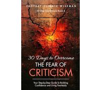 30 Days To Overcome The Fear Of Criticism: Your Step-by-Step Guide to Building Confidence and Living Fearlessly (30 Day Devotionals)