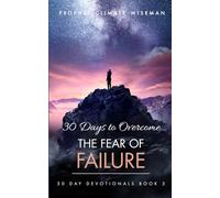 30 Days To Overcome The Fear Of Failure: A Step-By-Step Guide To Your Freedom: 3 (30 Day Devotionals)