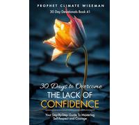 30 Days to Overcome the Lack of Confidence: Your Step-By-Step Guide To Mastering Self-Respect and Courage (30 Day Devotionals)