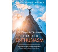 30 Days to Overcome The Lack of Enthusiasm: Your Step-By-Step Guide to Igniting Your Passion and Embracing Abundance: 9 (30 Day Devotionals)