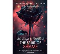 30 Days To Overcome The Spirit Of Shame: Your Step-By-Step Guide To Freedom And Confidence: 25 (30 Day Devotionals)