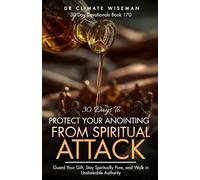30 Days to Protect Your Anointing from Spiritual Attack: Guard Your Gift, Stay Spiritually Pure, and Walk in Unshakable Authority (30 Day Devotionals)