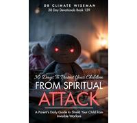 30 Days to Protect Your Children from Spiritual Attacks: A Parent’s Daily Guide to Shield Your Child from Invisible Warfare (30 Day Devotionals)