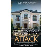 30 Days to Protect Your Home from Spiritual Attack: Cleanse the Atmosphere, Evict Darkness, and Create a House of Glory (30 Day Devotionals)