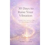 30 Days to Raise Your Vibration: 30 Days to Raise Your Vibration A Gentle 30-Day Guide to Emotional Alignment, Awareness & Inner Calm by Keeley Lockett