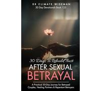 30 Days to Rebuild Trust After Sexual Betrayal: A Practical 30-Day Journey for Betrayed Couples, Healing Partners & Repentant Betrayers (30 Day Devotionals)