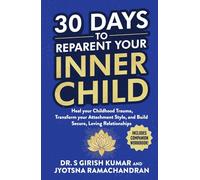 30 Days to Reparent your Inner Child: Heal your Childhood Trauma, Transform your Attachment Style, and Build Secure, Loving Relationships