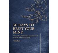 30 Days to Reset Your Mind: A Simple Daily Self-Reflection Journal for Clarity, Gratitude and Personal Growth