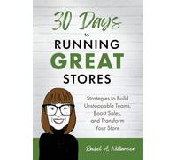 30 Days to Running Great Stores: Strategies to Build Unstoppable Teams, Boost Sales, and Transform Your Store