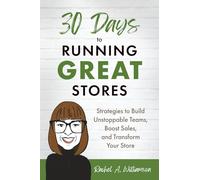 30 Days to Running Great Stores: Strategies to Build Unstoppable Teams, Boost Sales, and Transform Your Store
