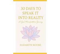30 Days To Speak It Into Reality: A Goal Manifestation Journey